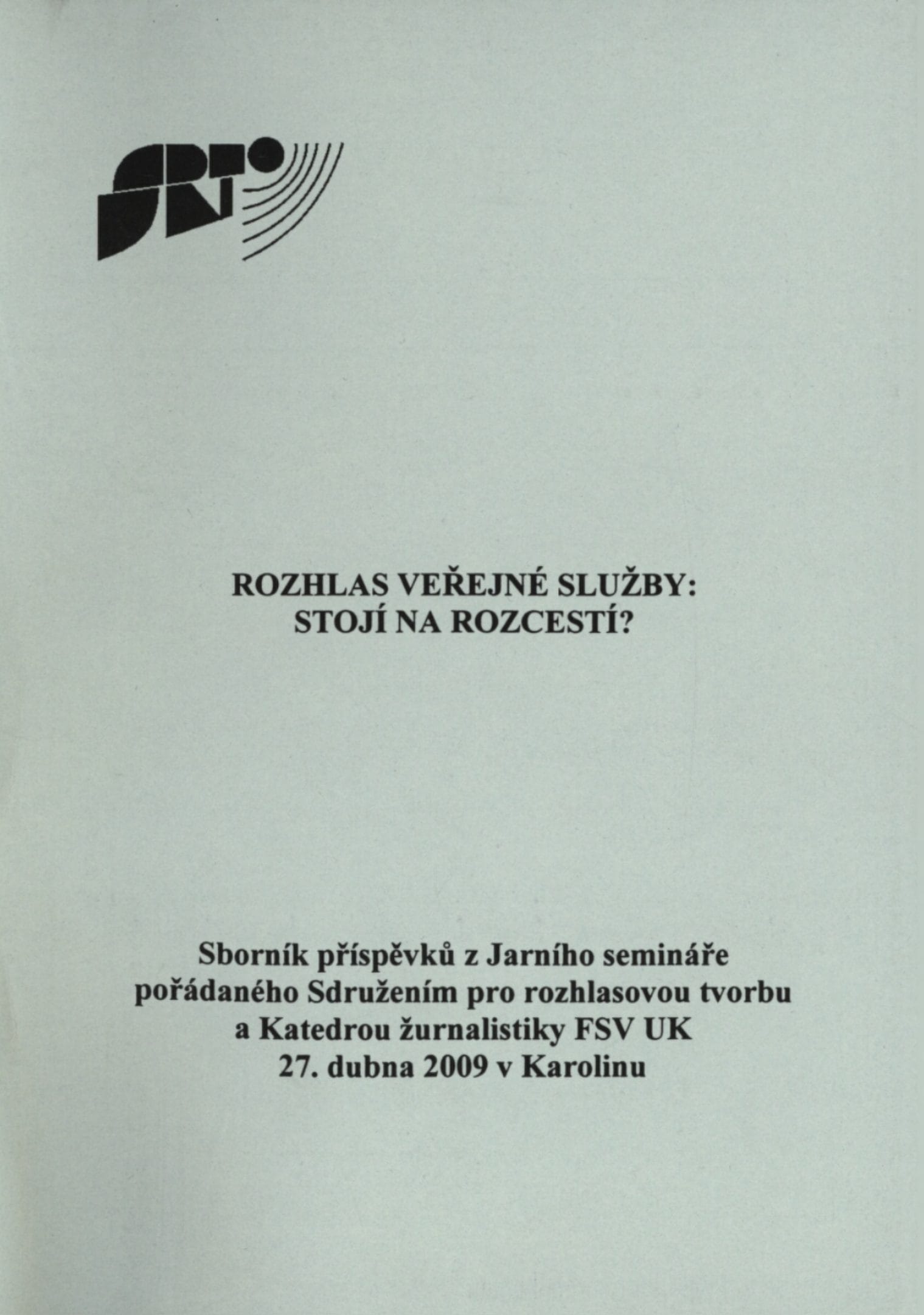 Titulní strana sborníku s logem SRT a názvem „Rozhlas veřejné služby: stojí na rozcestí?“, sborník příspěvků z Jarního semináře Sdružení pro rozhlasovou tvorbu a Katedry žurnalistiky FSV UK, 27. dubna 2009 v Karolinu
